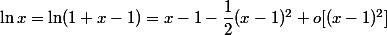 \ln x = \ln (1 + x - 1) = x - 1 - \dfrac 1 2 (x - 1)^2 + o[(x - 1)^2]